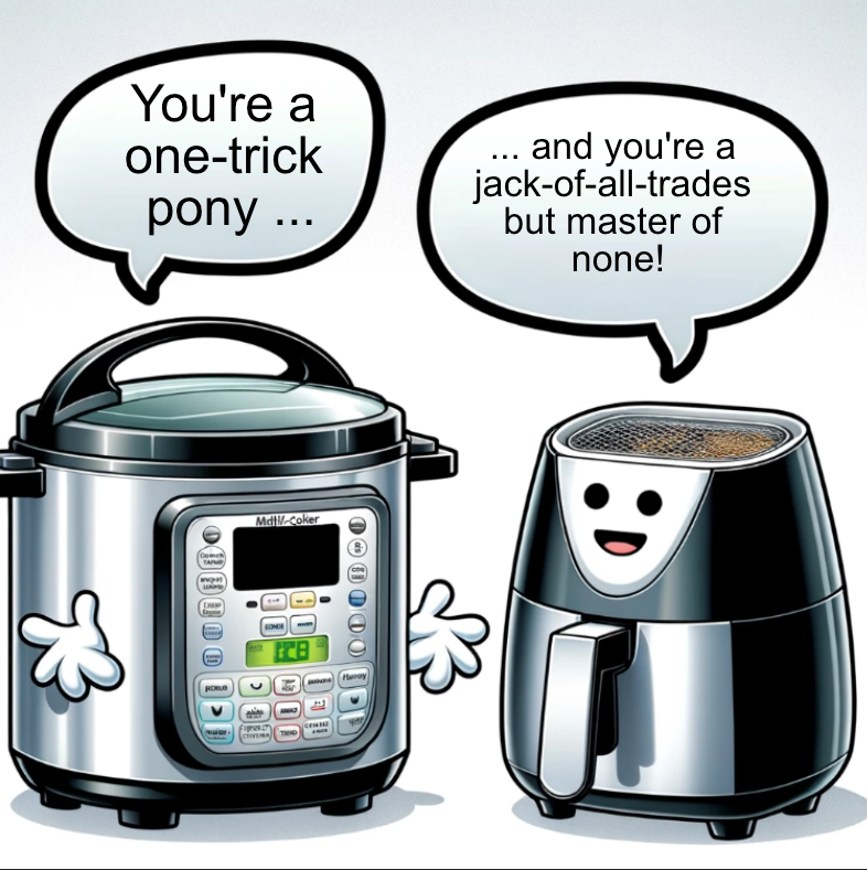 multi cooker says to the air fryer "you're a one-trick pony. The Air fryer replies; "and you're a jack-of-all-trades but master of none"